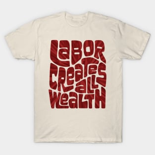 Labor Creates All Wealth T-Shirt